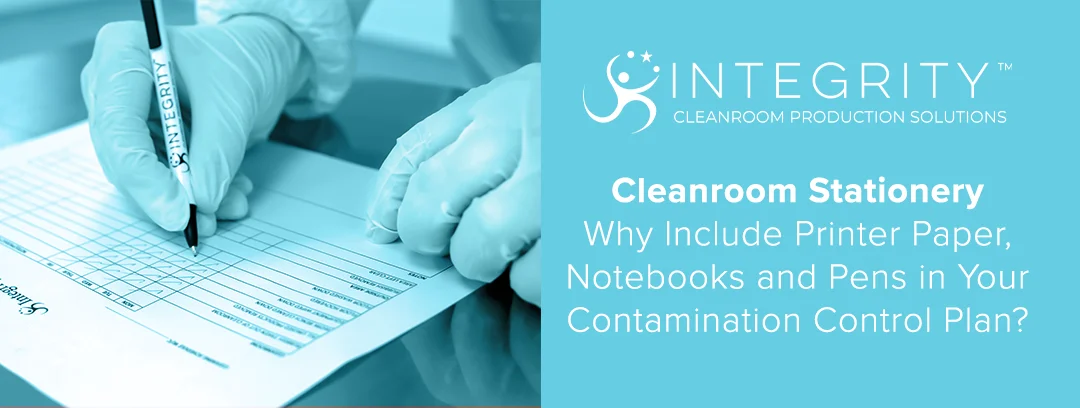 Cleanroom Stationery Why Include Printer Paper, Notebooks and Pens in Your Contamination Control Plan?