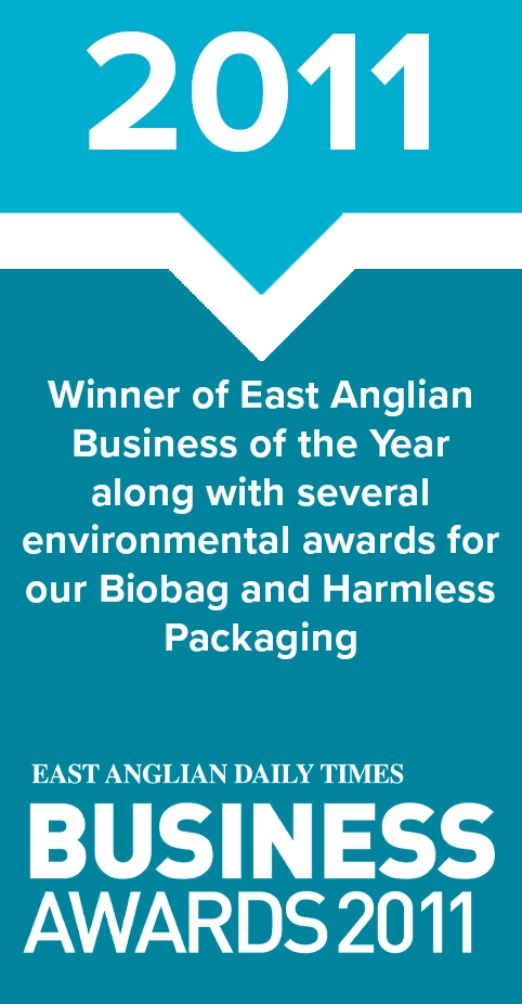 2011 - Winner of East Anglian Business of the Year along with several environmental awards for our Biobag and Harmless Packaging