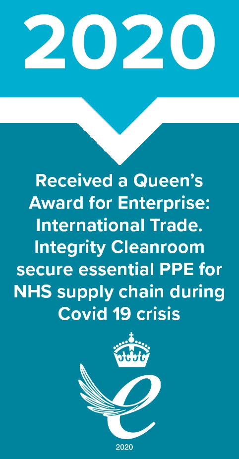 2020 - Received a Queen's Award for Enterprise: International Trade. Integrity Cleanroom secure essential PPE for NHS supply chain during Covid 19 crisis
